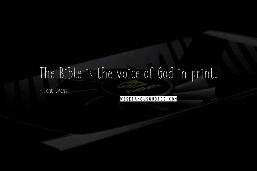Tony Evans Quotes: The Bible is the voice of God in print.