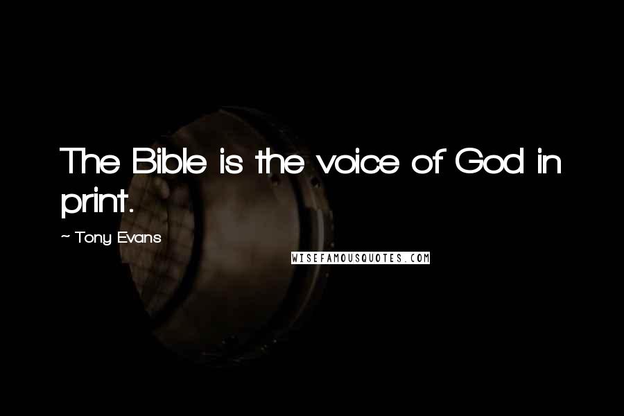 Tony Evans Quotes: The Bible is the voice of God in print.