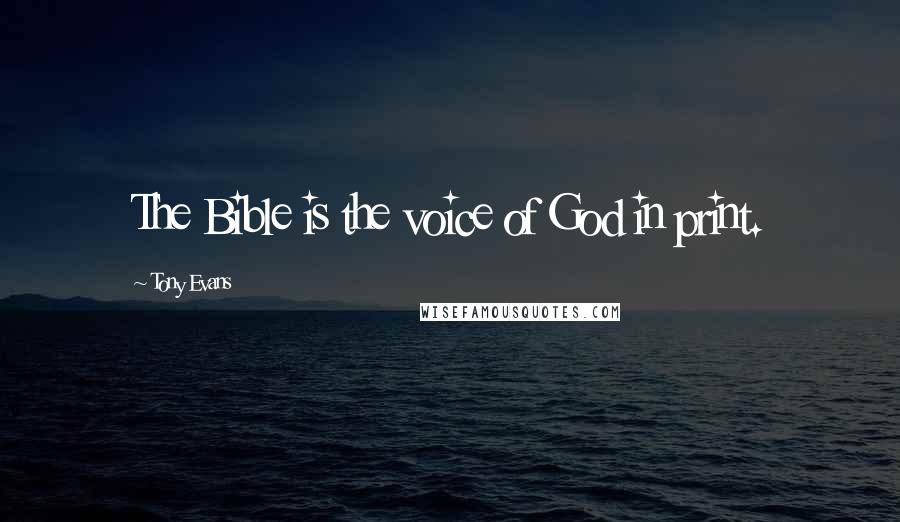 Tony Evans Quotes: The Bible is the voice of God in print.