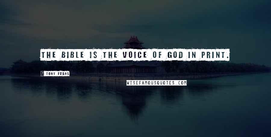 Tony Evans Quotes: The Bible is the voice of God in print.