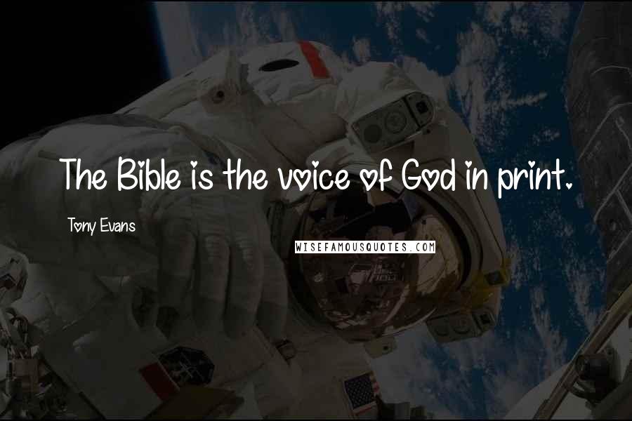 Tony Evans Quotes: The Bible is the voice of God in print.