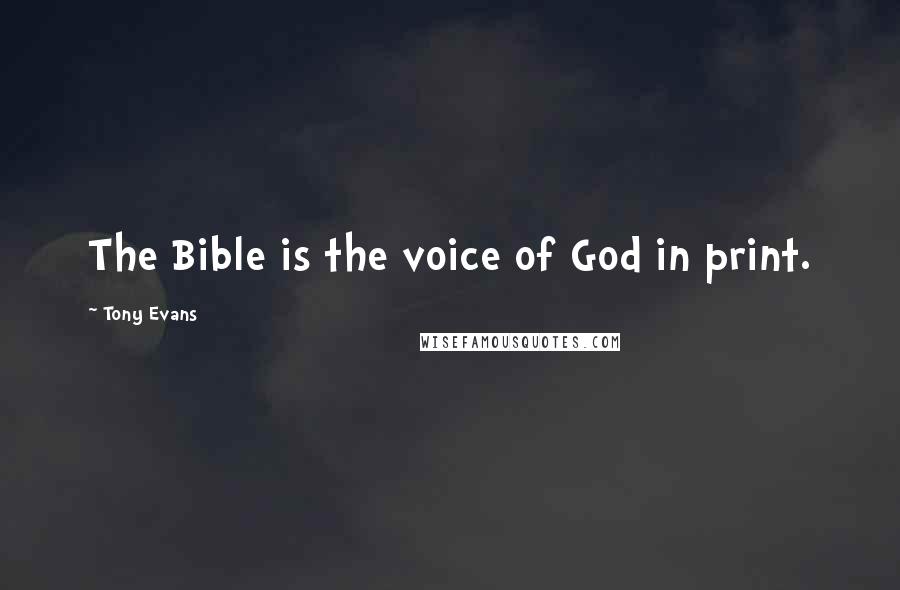 Tony Evans Quotes: The Bible is the voice of God in print.