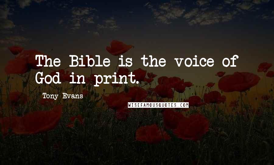 Tony Evans Quotes: The Bible is the voice of God in print.