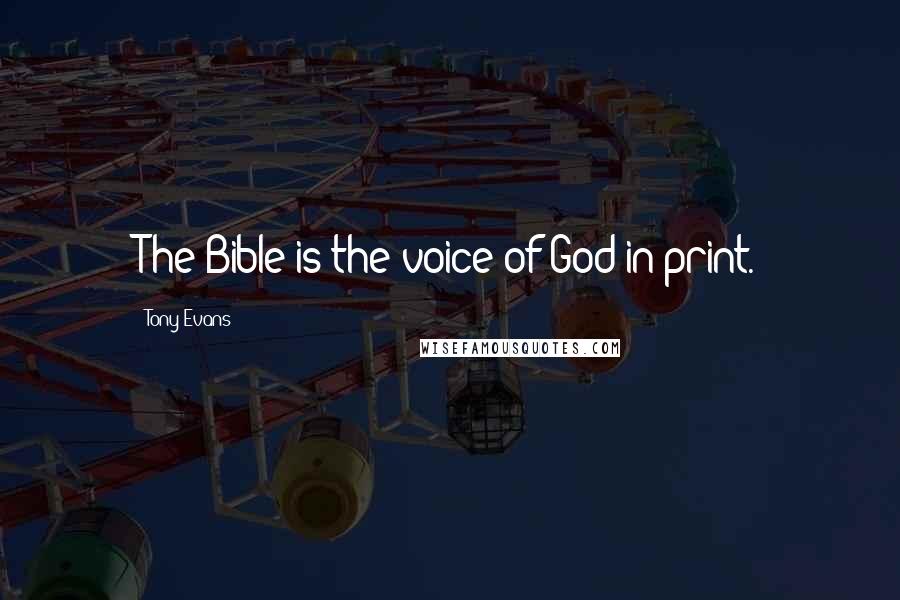 Tony Evans Quotes: The Bible is the voice of God in print.