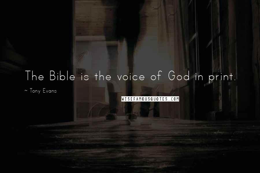 Tony Evans Quotes: The Bible is the voice of God in print.