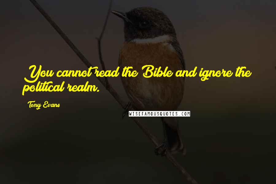 Tony Evans Quotes: You cannot read the Bible and ignore the political realm.