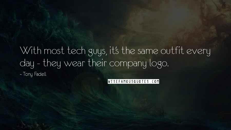 Tony Fadell Quotes: With most tech guys, it's the same outfit every day - they wear their company logo.