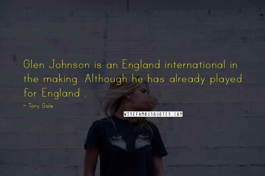 Tony Gale Quotes: Glen Johnson is an England international in the making. Although he has already played for England .