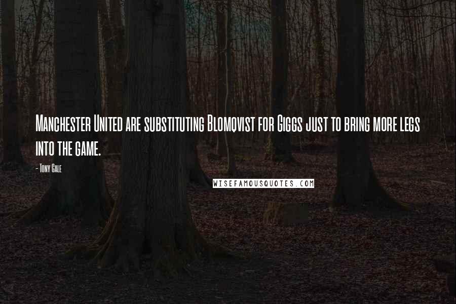 Tony Gale Quotes: Manchester United are substituting Blomqvist for Giggs just to bring more legs into the game.