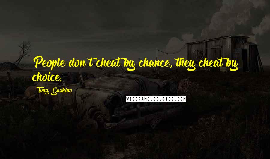 Tony Gaskins Quotes: People don't cheat by chance, they cheat by choice.