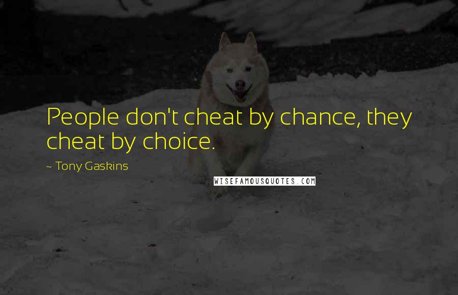 Tony Gaskins Quotes: People don't cheat by chance, they cheat by choice.