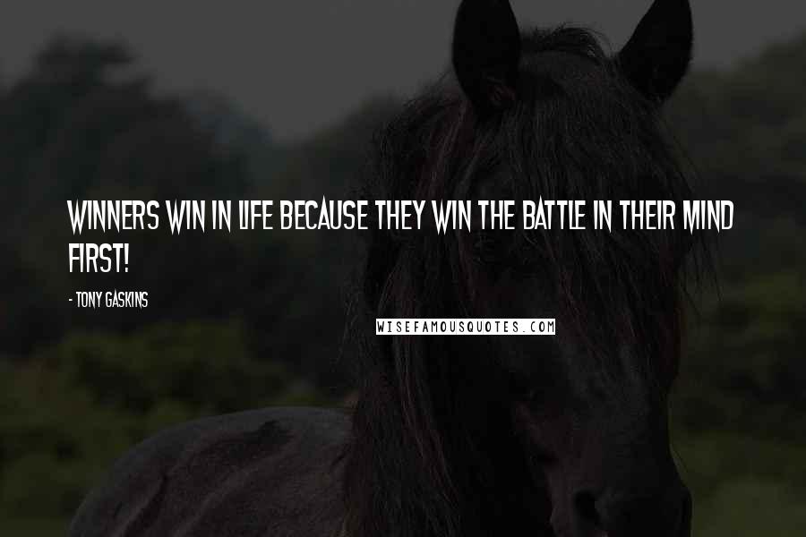 Tony Gaskins Quotes: Winners win in life because they win the battle in their mind first!