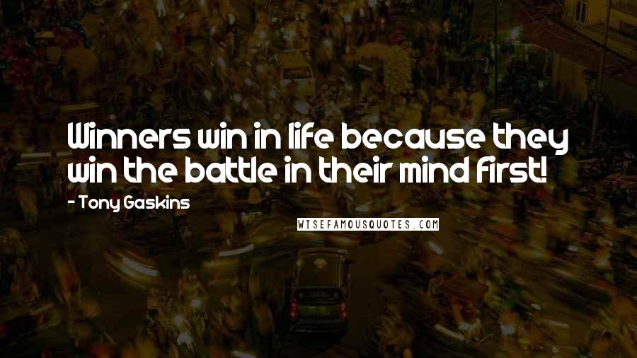 Tony Gaskins Quotes: Winners win in life because they win the battle in their mind first!