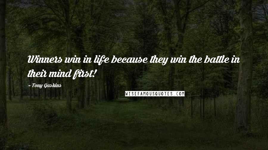 Tony Gaskins Quotes: Winners win in life because they win the battle in their mind first!