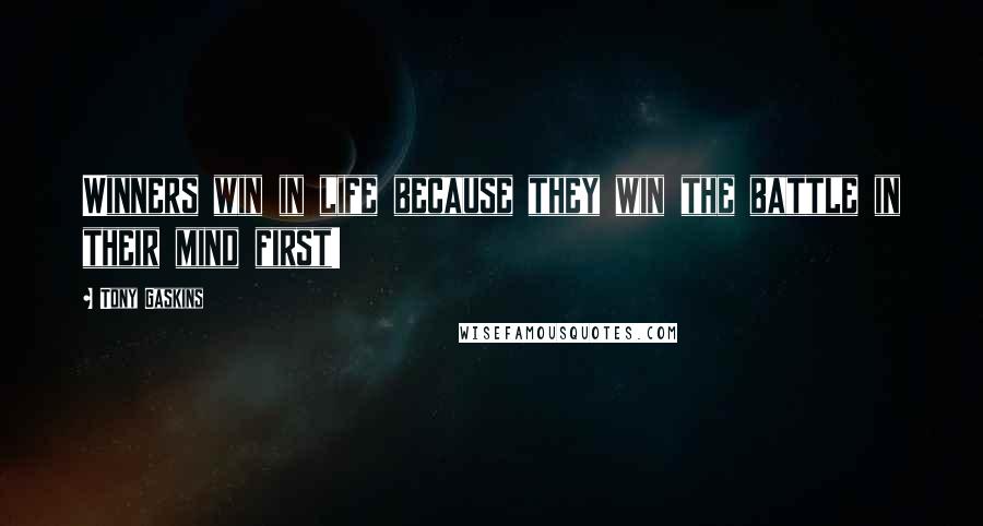 Tony Gaskins Quotes: Winners win in life because they win the battle in their mind first!