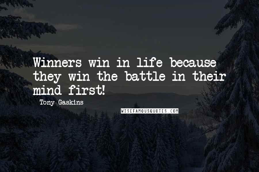 Tony Gaskins Quotes: Winners win in life because they win the battle in their mind first!