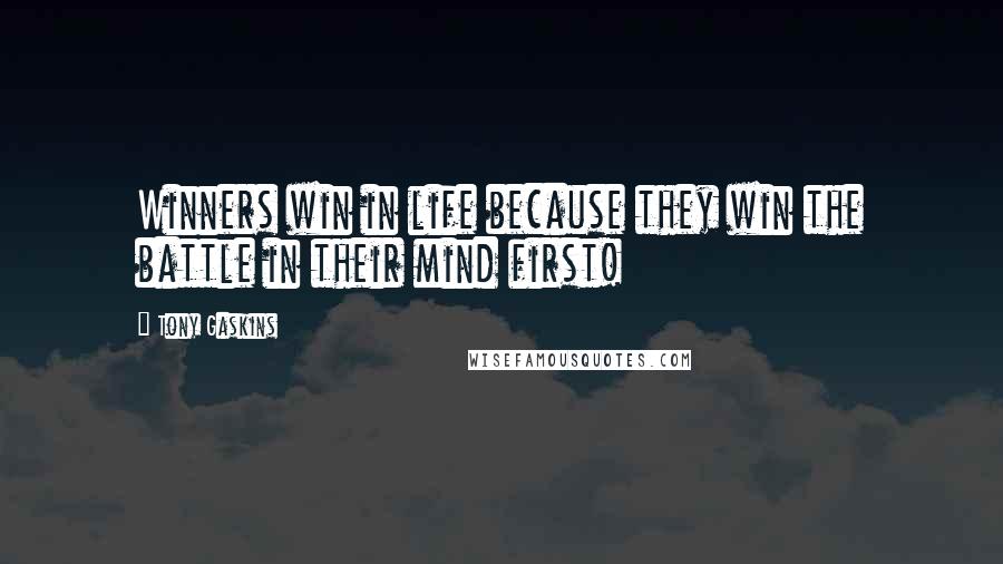 Tony Gaskins Quotes: Winners win in life because they win the battle in their mind first!