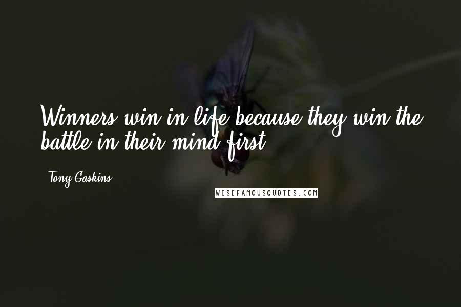 Tony Gaskins Quotes: Winners win in life because they win the battle in their mind first!