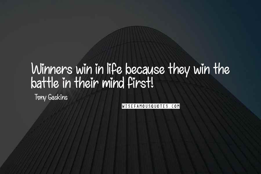 Tony Gaskins Quotes: Winners win in life because they win the battle in their mind first!
