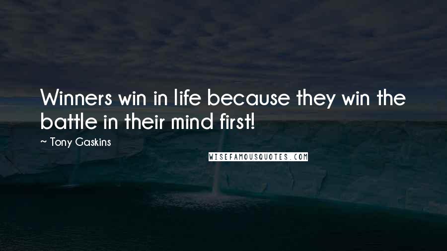 Tony Gaskins Quotes: Winners win in life because they win the battle in their mind first!