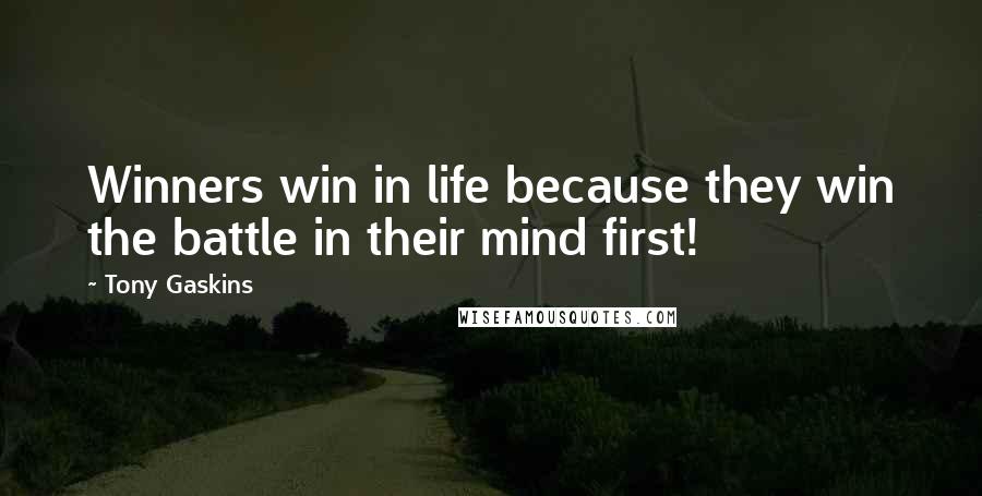 Tony Gaskins Quotes: Winners win in life because they win the battle in their mind first!