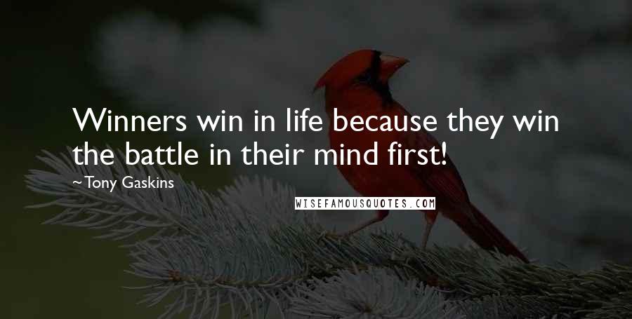 Tony Gaskins Quotes: Winners win in life because they win the battle in their mind first!