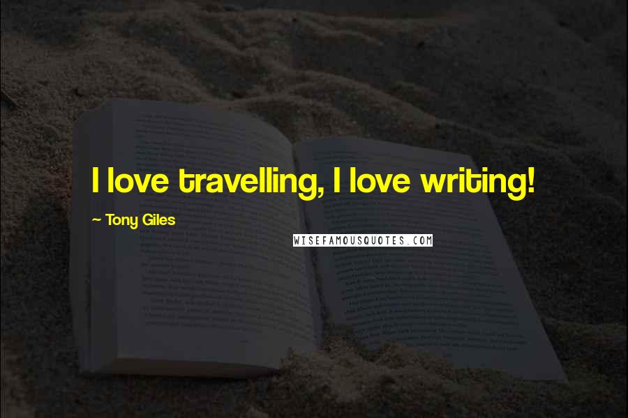 Tony Giles Quotes: I love travelling, I love writing!