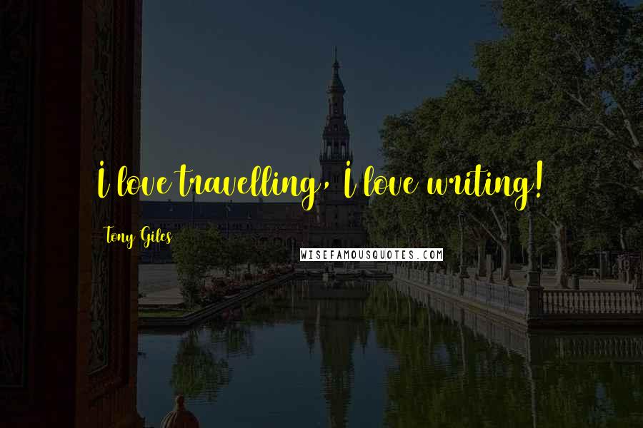 Tony Giles Quotes: I love travelling, I love writing!
