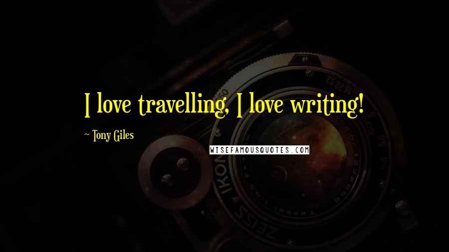 Tony Giles Quotes: I love travelling, I love writing!
