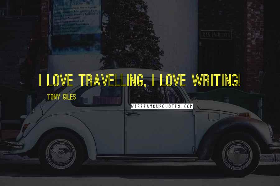 Tony Giles Quotes: I love travelling, I love writing!