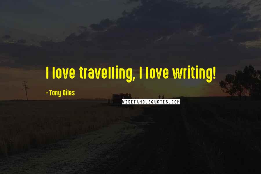 Tony Giles Quotes: I love travelling, I love writing!