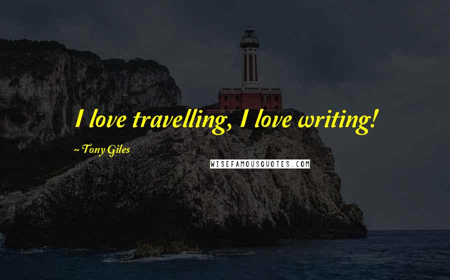 Tony Giles Quotes: I love travelling, I love writing!