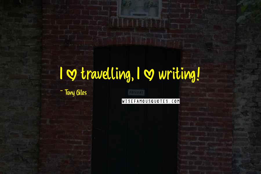 Tony Giles Quotes: I love travelling, I love writing!