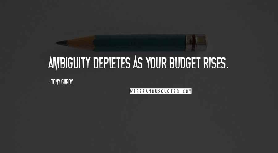 Tony Gilroy Quotes: Ambiguity depletes as your budget rises.