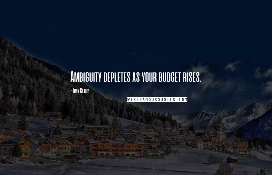 Tony Gilroy Quotes: Ambiguity depletes as your budget rises.