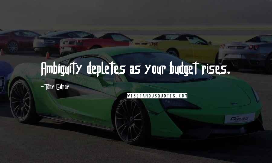 Tony Gilroy Quotes: Ambiguity depletes as your budget rises.