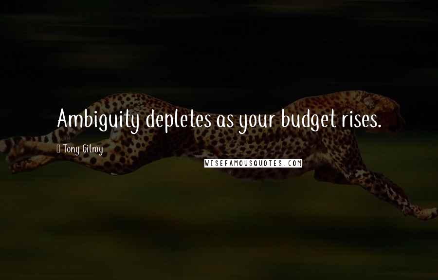 Tony Gilroy Quotes: Ambiguity depletes as your budget rises.