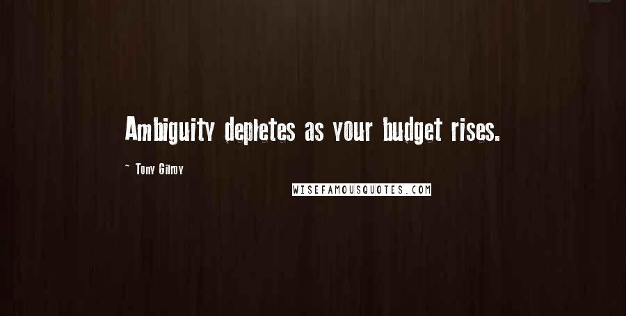 Tony Gilroy Quotes: Ambiguity depletes as your budget rises.