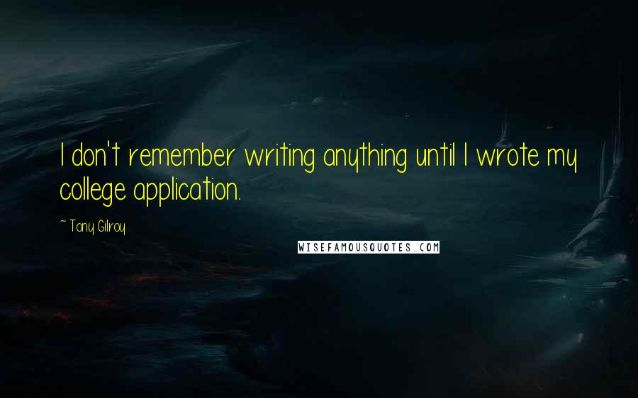 Tony Gilroy Quotes: I don't remember writing anything until I wrote my college application.