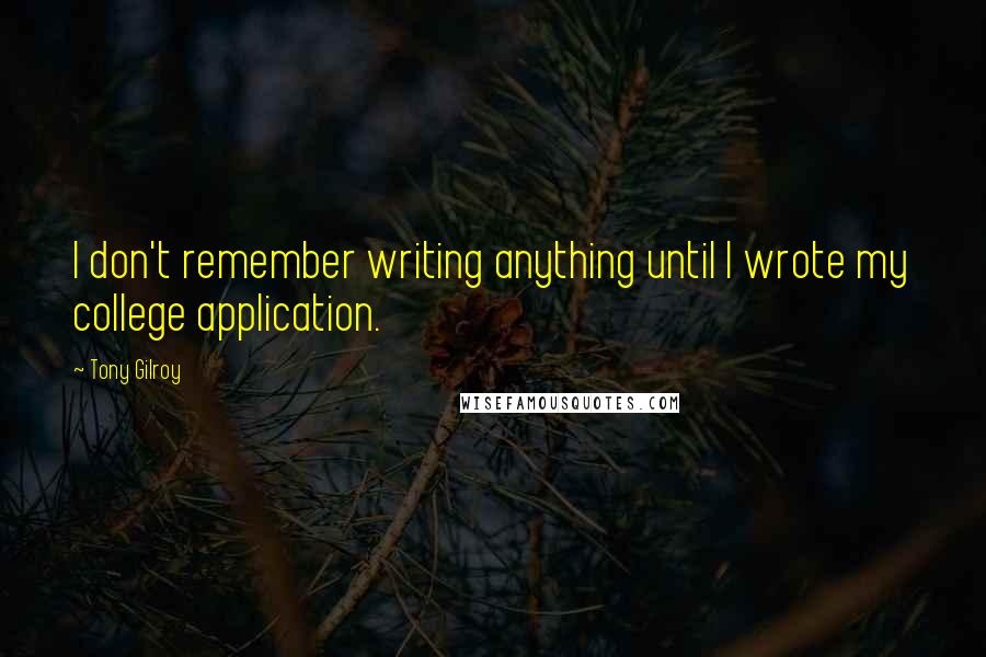 Tony Gilroy Quotes: I don't remember writing anything until I wrote my college application.