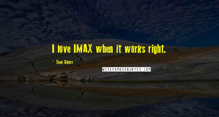 Tony Gilroy Quotes: I love IMAX when it works right.
