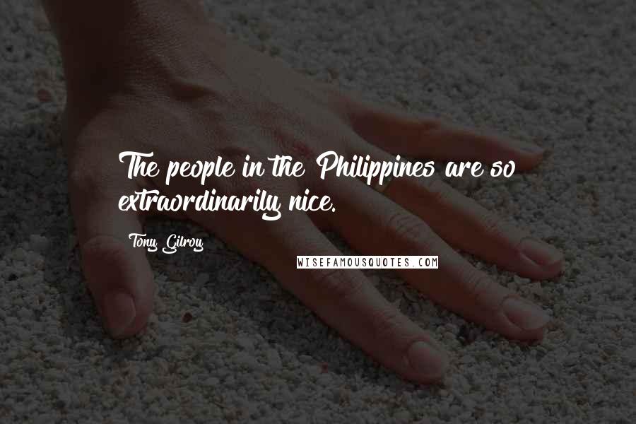 Tony Gilroy Quotes: The people in the Philippines are so extraordinarily nice.