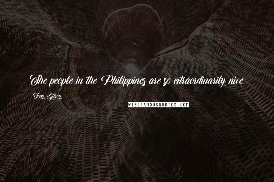 Tony Gilroy Quotes: The people in the Philippines are so extraordinarily nice.