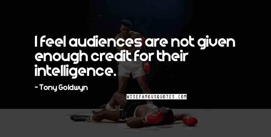 Tony Goldwyn Quotes: I feel audiences are not given enough credit for their intelligence.