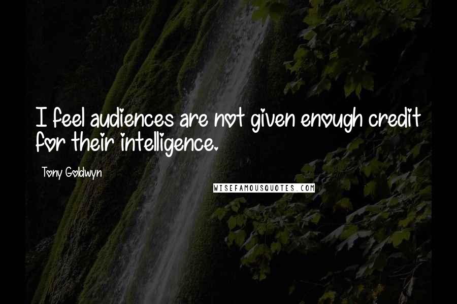 Tony Goldwyn Quotes: I feel audiences are not given enough credit for their intelligence.