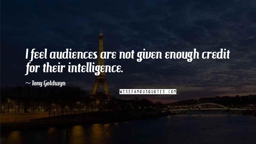 Tony Goldwyn Quotes: I feel audiences are not given enough credit for their intelligence.