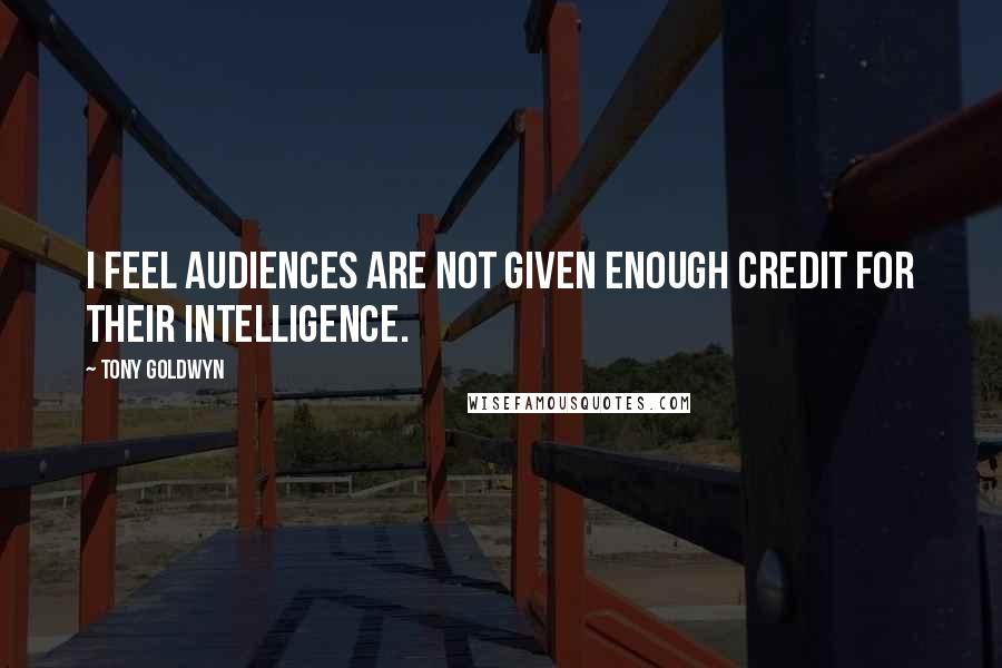 Tony Goldwyn Quotes: I feel audiences are not given enough credit for their intelligence.