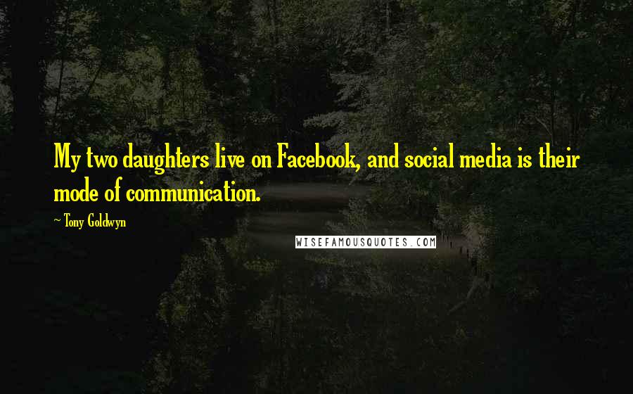 Tony Goldwyn Quotes: My two daughters live on Facebook, and social media is their mode of communication.