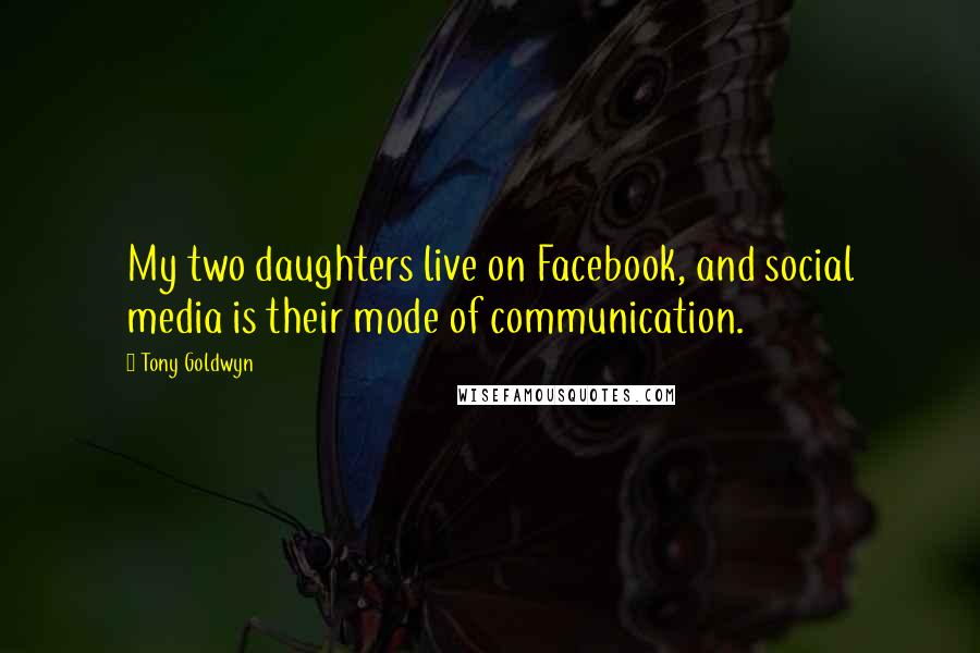 Tony Goldwyn Quotes: My two daughters live on Facebook, and social media is their mode of communication.