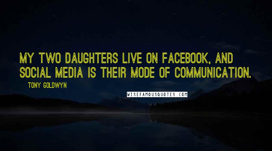 Tony Goldwyn Quotes: My two daughters live on Facebook, and social media is their mode of communication.